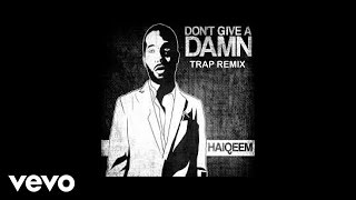 HAIQEEM - Dont Give A Damn (Trap Remix) (AUDIO)