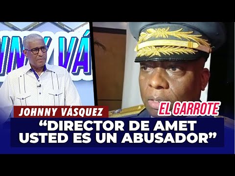 Johnny Vásquez: "¡Director de AMET, cierre el país que es de usted abusador!" | El Garrote