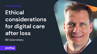 Ethical considerations for digital care after loss — Bill Solominsky