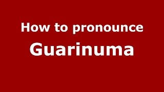 How to pronounce Guarinuma