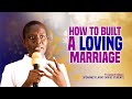 HOW TO BUILT A LOVING MARRIAGE Pr Elizabeth Mokoro