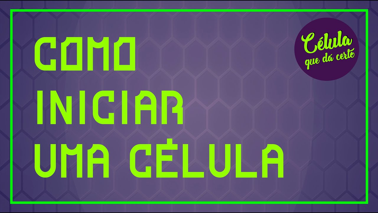 Como iniciar uma célula - PASSO A PASSO