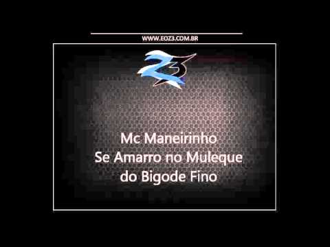 Mc Maneirinho - Se Amarro no Muleque do Bigode Fino [DJ 3D DE SG]