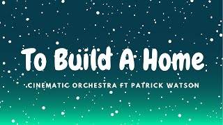 Download lagu To Build A Home - The Cinematic Orchestra Ft Patrick Watson - Lyrics - Music House mp3