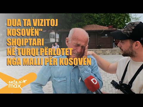 SEFA N'MAX | "Dua ta vizitoj Kosovën" / Shqiptari në Turqi përlotet nga malli për Kosovën