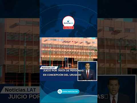 JUICIO POR TRATA DE PERSONAS EN CONCEPCIÓN DEL URUGUAY