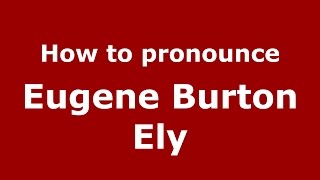 How to pronounce Eugene Burton Ely