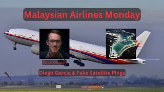 Malaysian Airlines Monday - Diego Garcia & Fake Satellite Pings
