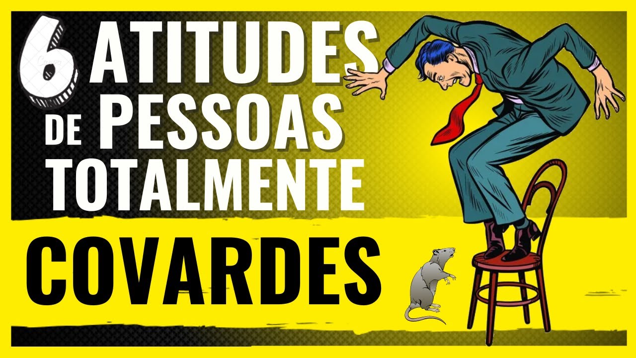 6 Comportamentos de PESSOAS TOTALMENTE COVARDES