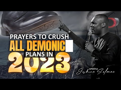 2023 | PRAYER TO CRUSH ALL DEMONIC PLANS IN 2023 | APOSTLE JOSHUA SELMAN