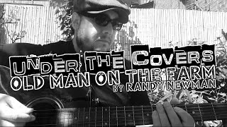Under The Covers - Old Man On The Farm (Randy Newman Cover)