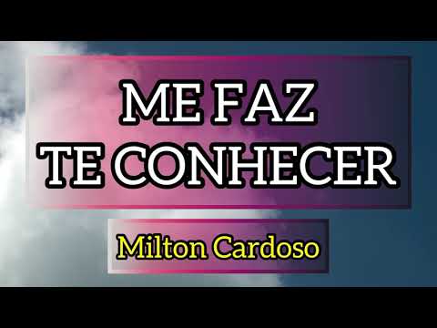 Milton Cardoso - Me faz Te conhecer | LYRIC Vídeo