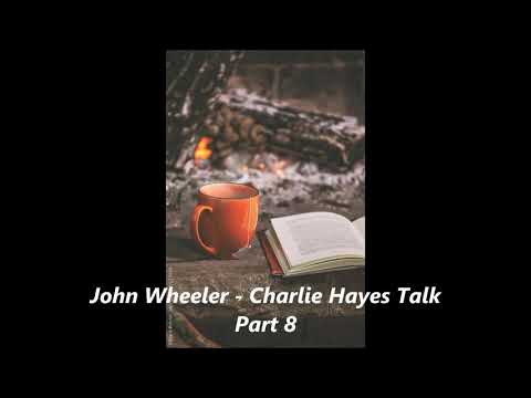 John Wheeler and Charlie Hayes Talk Part 8
