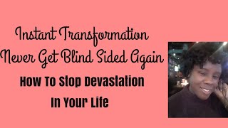 Instant Transformation Series How To Stop Devastation In Your Life Never Be Blind Sided Again
