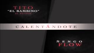 Tito El Bambino Feat. Ñengo Flow-Calentandote