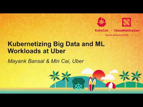 Kubernetizing Big Data and ML Workloads at Uber - Mayank Bansal & Min Cai, Uber