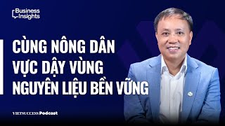 Business Insights #65 | Cùng nông dân vực dậy vùng nguyên liệu bền vững | Doanh nhân Phan Minh Thông
