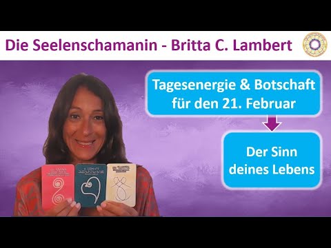 Tagesenergie & Tagesbotschaft 21. Februar - Der Sinn deines Lebens