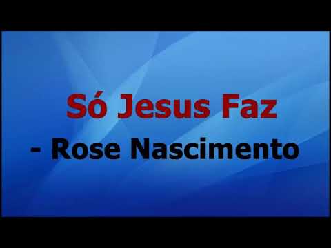 ROSE NASCIMENTO | SÓ JESUS FAZ [ VÍDEO LETRA ]