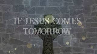 + Jarrett Akers + If Jesus Comes Tomorrow (Lyrics) +