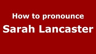 How to pronounce Sarah Lancaster