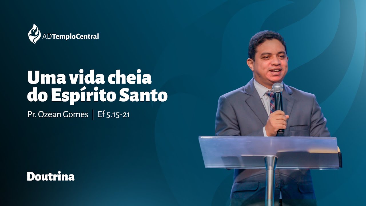 AD Templo Central | Doutrina | Pr. Ozean Gomes - Uma vida cheia do Espirito Santo. Ef 5.15-21