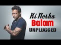 Ki Nesha | Balam Unplugged | কি নেশা | Balam III