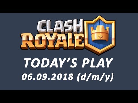 Clash Royale Today's Play 06.09.2018 (d/m/y)