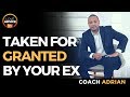 Taken For Granted By Your Ex | How To Not Let It Happen To You!