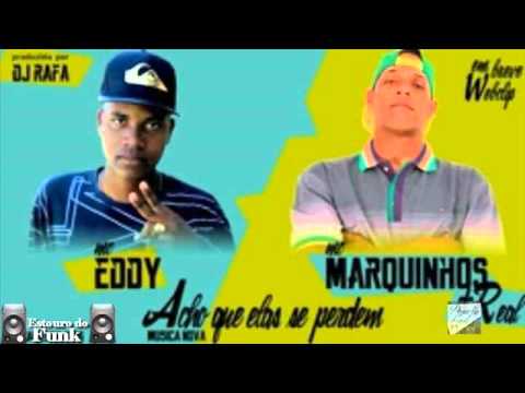 MC Eddy e MC Marquinhos Real - Acho que Elas se Perdem (DJ Rafa)