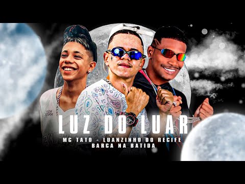 LUZ DO LUAR - BARCA NA BATIDA, LUANZINHO DO RECIFE, MC TATO