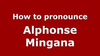 How to pronounce Alphonse Mingana