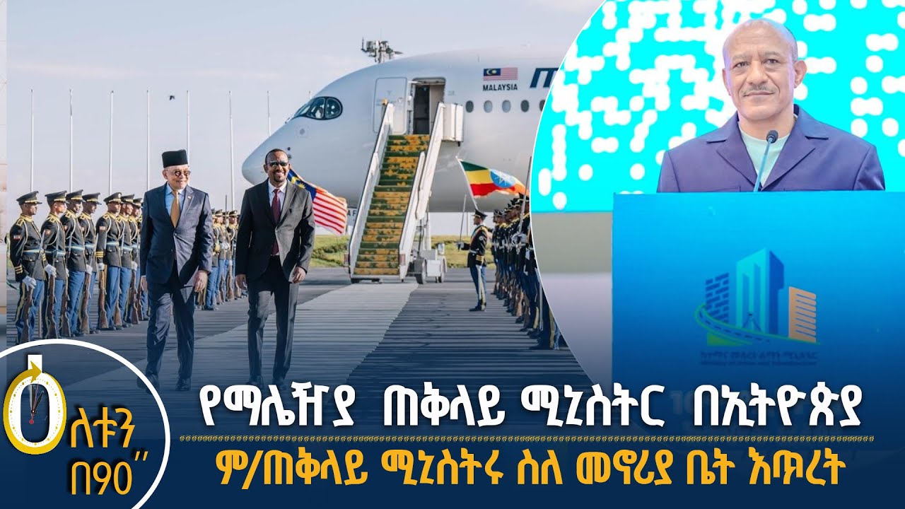 👉  የማሌዥያ ጠቅላይ ሚኒስትር በኢትዮጵያ       👉 ምክትል ጠቅላይ ሚኒስትሩ ስለ መኖሪ?
