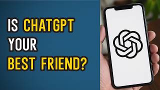 Is ChatGPT Your Best Friend?