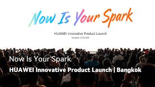 Now is Your Spark - HUAWEI Innovative Product Launch | Bangkok