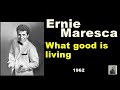 What good is living  --  Ernie Maresca