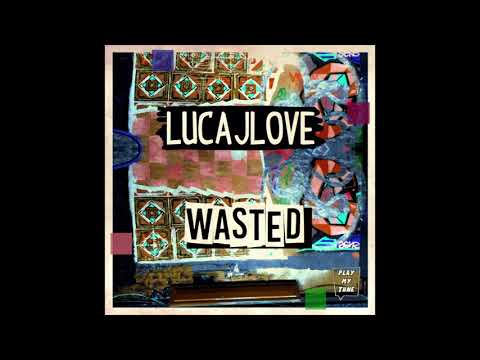 LUCAJLOVE - WASTED ( ORIGINAL MIX )