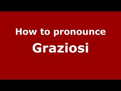 How to pronounce Graziosi (Italian/Italy) - PronounceNames.com