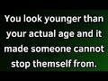 You look younger than your actual age... 💌messages of  heartfelt feelings