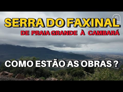 SERRA DO FAXINAL. De Praia Grande à Cambará do Sul. VEJAM COMO ESTÃO AS OBRAS.