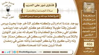 صورة يوجد عندنا إمام راتب ولكنه كثير التأخر والغياب ولا نعرف له عذر إلا الكسل...؟الشيخ عبدالله الغديان