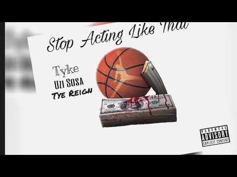 Tyke - Stop Acting Like That (Ft. Uzi Sosa & Tye Reign)