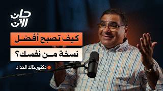كيف تصبح أفضل نسخة من نفسك؟ | د. خالد الحداد في بودكاست حان الآن