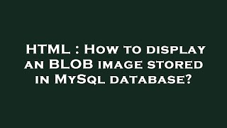 HTML : How to display an BLOB image stored in MySql database?