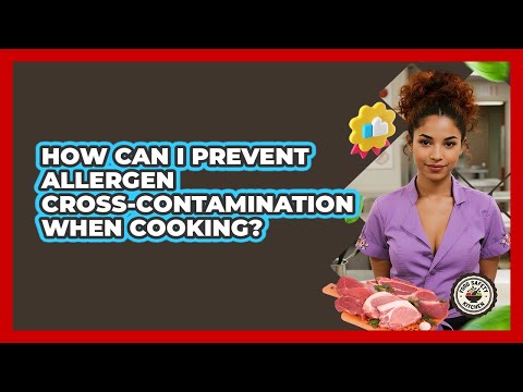How Can I Prevent Allergen Cross-contamination When Cooking? - Food Safety Kitchen