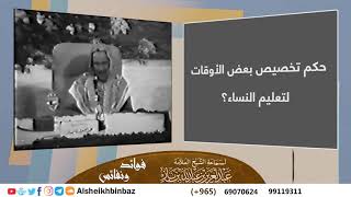 صورة [يُنشر لأول مرة] حكم تخصيص بعض الأوقات لتعليم النساء؟ - للشيخ ابن باز -رحمه الله- مشروع كبار العلماء