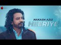 Heeriye - Latest Hit Song 2018 - Nakash Aziz | Naushad Khan