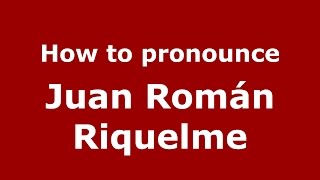 How to pronounce Juan Román Riquelme