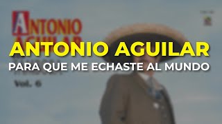 Antonio Aguilar - Para Que Me Echaste al Mundo (Audio Oficial)