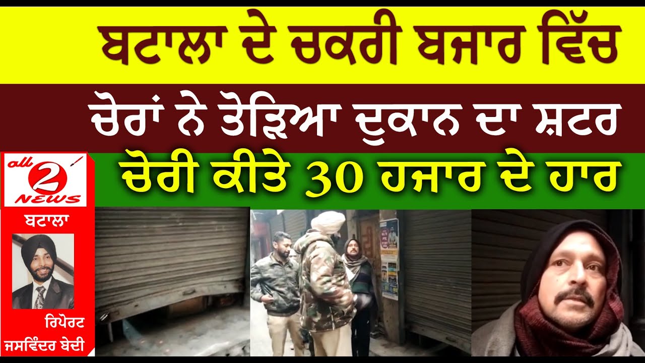 ਬਟਾਲਾ ਦੇ ਚਕਰੀ ਬਜਾਰ ਵਿੱਚ  ਚੋਰਾਂ ਨੇ ਤੋੜਿਆ ਦੁਕਾਨ ਦਾ ਸ਼ਟਰ ਚੋਰੀ ਕੀਤੇ 30 ਹਜਾਰ ਦੇ ਹਾਰ